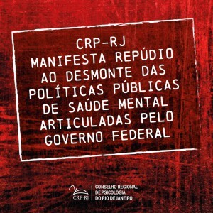 crp-rj-manisfesta-repudio-ao-desmonte-das-politicas-publicas-de-saude-mental-articuladas-pelo-governo-federal-juntamente-com-a-abp-e-outras-entidades